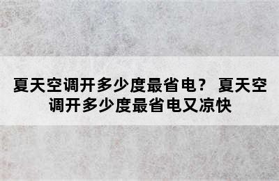 夏天空调开多少度最省电？ 夏天空调开多少度最省电又凉快